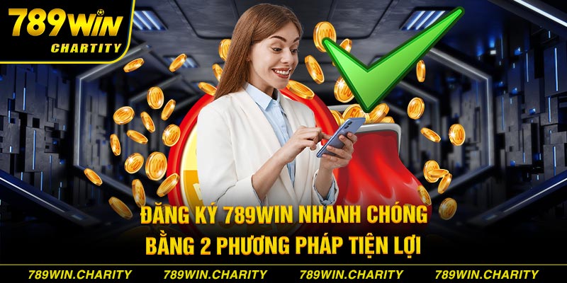 Đăng Ký 789WIN Nhanh Chóng Bằng 2 Phương Pháp Tiện Lợi