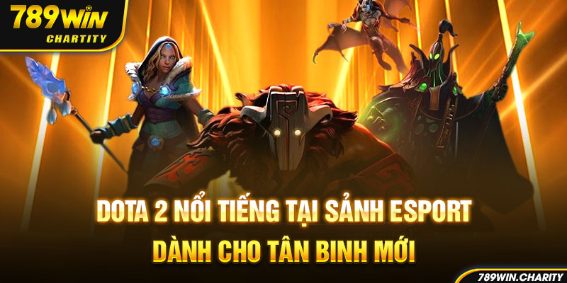 Dota 2 nổi tiếng tại sảnh Esport dành cho tân binh mới