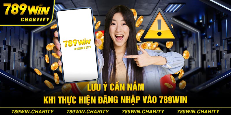 Lưu ý cần nắm khi thực hiện đăng nhập vào 789WIN