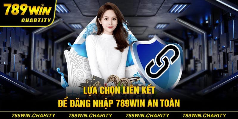 Lựa chọn liên kết để đăng nhập 789WIN an toàn