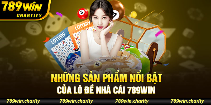 Những sản phẩm nổi bật của lô đề nhà cái 789WIN 