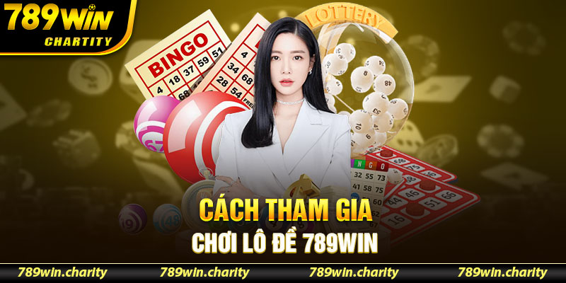 Cách tham gia chơi lô đề 789WIN vô cùng đơn giản 