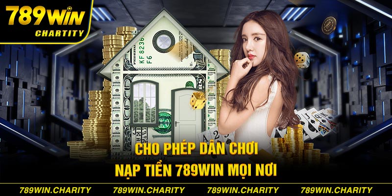 Cho phép dân chơi nạp tiền 789WIN mọi nơi