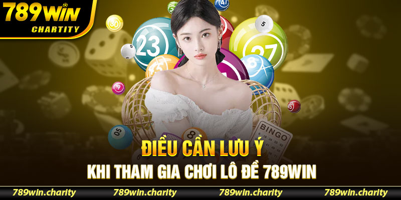 Điều cần lưu ý khi tham gia chơi lô đề 789WIN