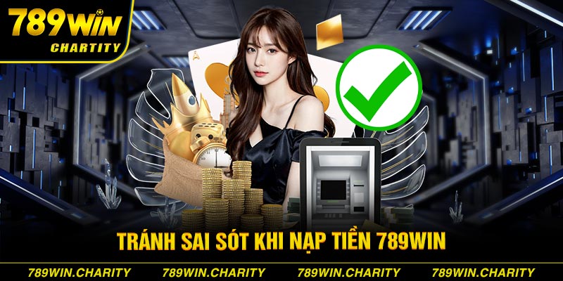 Tránh sai sót khi nạp tiền 789WIN