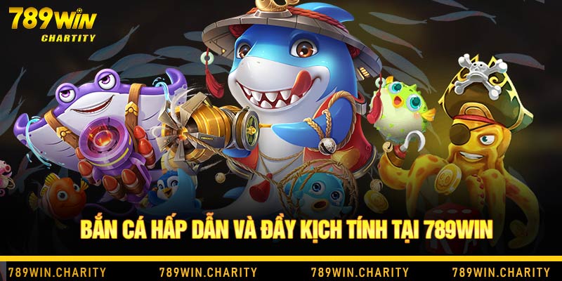 Bắn cá hấp dẫn và đầy kịch tính tại 789Win